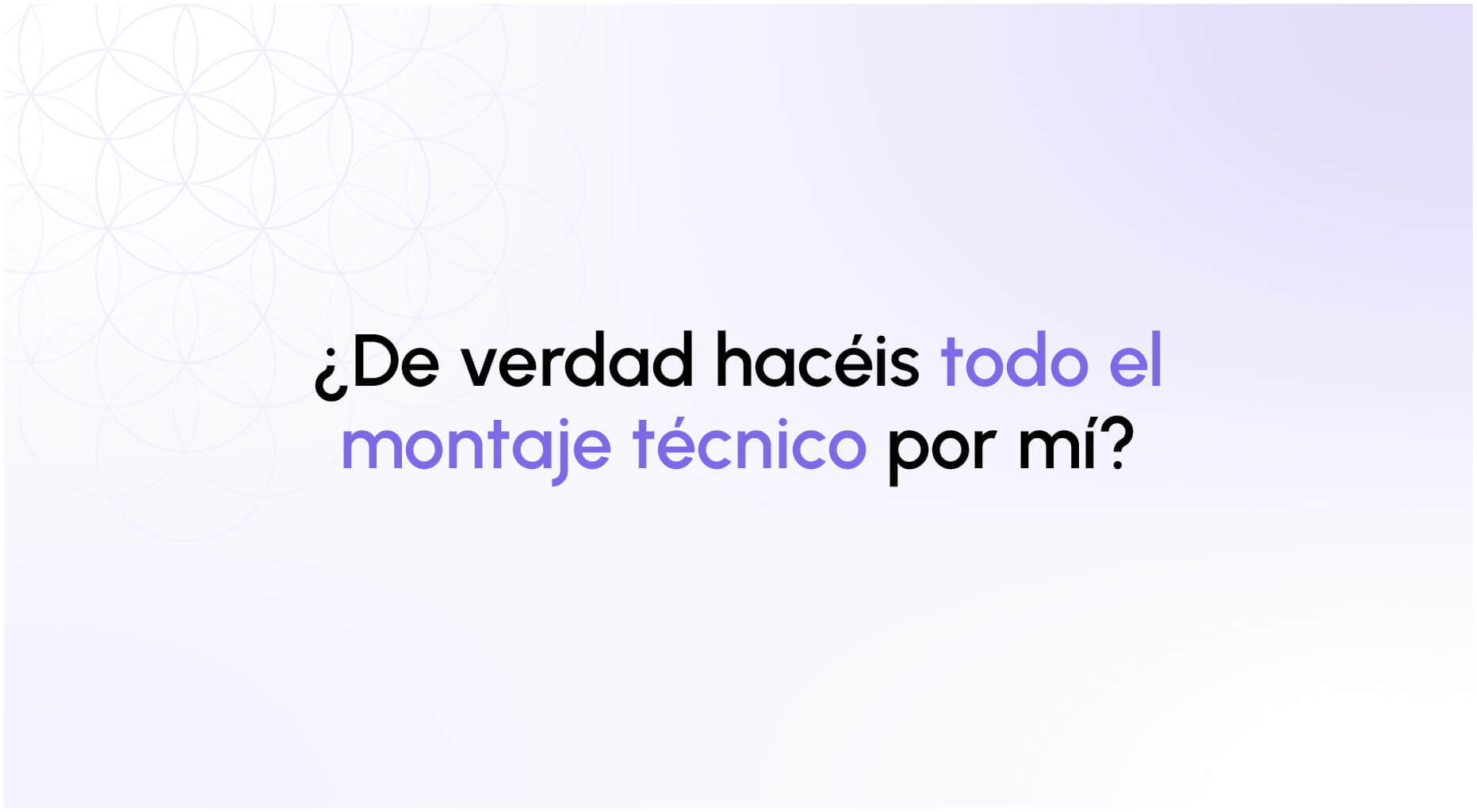 ¿De verdad hacéis todo el montaje técnico por mí?