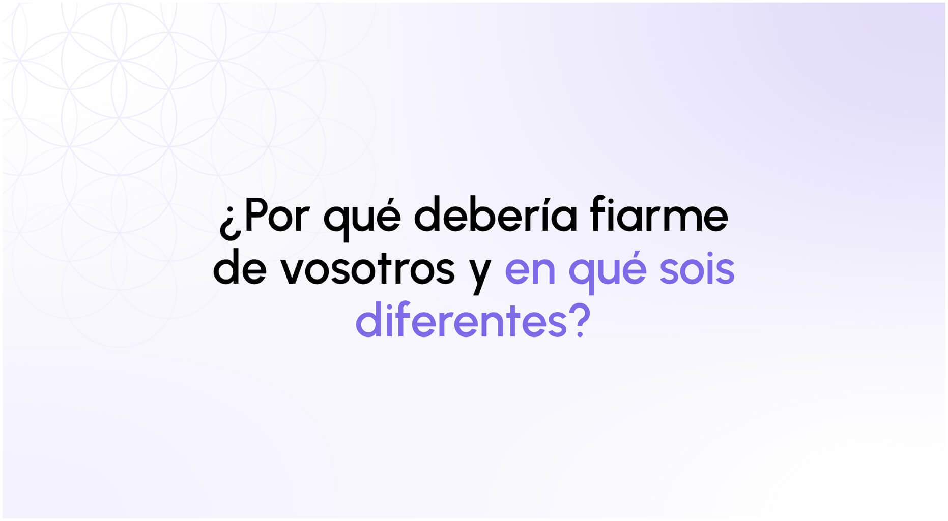 ¿Por qué debería fiarme de vosotros y en qué sois diferentes?